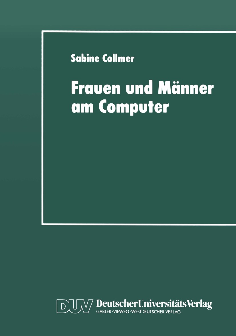 Titlebook: Frauen und Männer am Computer; Aspekte geschlechtss Sabine Collmer Textbook 1997 Deutscher Universitäts-Verlag GmbH, Wiesbaden 1997 Bewertu Titlebook: Frauen und Männer am Computer; Aspekte geschlechtss Sabine Collmer Textbook 1997 Deutscher Universitäts-Verlag GmbH, Wiesbaden 1997 Bewertu