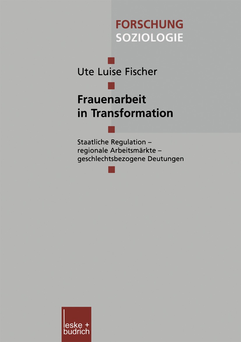 Titlebook: Frauenarbeit in Transformation; Staatliche Regulatio Ute Luise Fischer Book 2001 Leske + Budrich, Opladen 2001 Arbeit.Arbeitsmarkt.Diskrimi Titlebook: Frauenarbeit in Transformation; Staatliche Regulatio Ute Luise Fischer Book 2001 Leske + Budrich, Opladen 2001 Arbeit.Arbeitsmarkt.Diskrimi