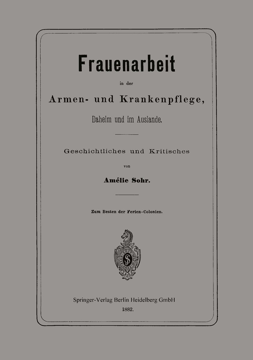Titlebook: Frauenarbeit in der Armen- und Krankenpflege, Daheim und im Auslande; Geschichtliches und Amélie Sohr Book 1882 Springer-Verlag Berlin Hei Titlebook: Frauenarbeit in der Armen- und Krankenpflege, Daheim und im Auslande; Geschichtliches und Amélie Sohr Book 1882 Springer-Verlag Berlin Hei