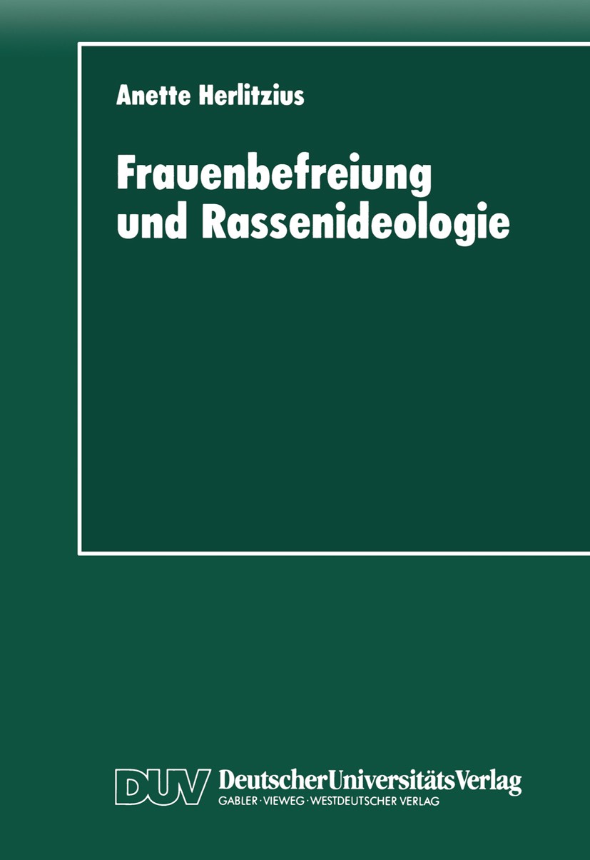Titlebook: Frauenbefreiung und Rassenideologie; Rassenhygiene und Eu Anette Herlitzius Book 1995 Deutscher Universitäts-Verlag GmbH, Wiesbaden 1995 Be Titlebook: Frauenbefreiung und Rassenideologie; Rassenhygiene und Eu Anette Herlitzius Book 1995 Deutscher Universitäts-Verlag GmbH, Wiesbaden 1995 Be