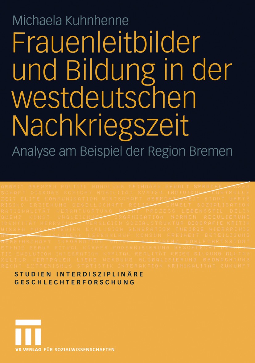 Titlebook: Frauenleitbilder und Bildung in der westdeutschen Nachkriegszeit; Analyse am Beispiel Michaela Kuhnhenne Book 2005 VS Verlag für Sozialwis Titlebook: Frauenleitbilder und Bildung in der westdeutschen Nachkriegszeit; Analyse am Beispiel Michaela Kuhnhenne Book 2005 VS Verlag für Sozialwis