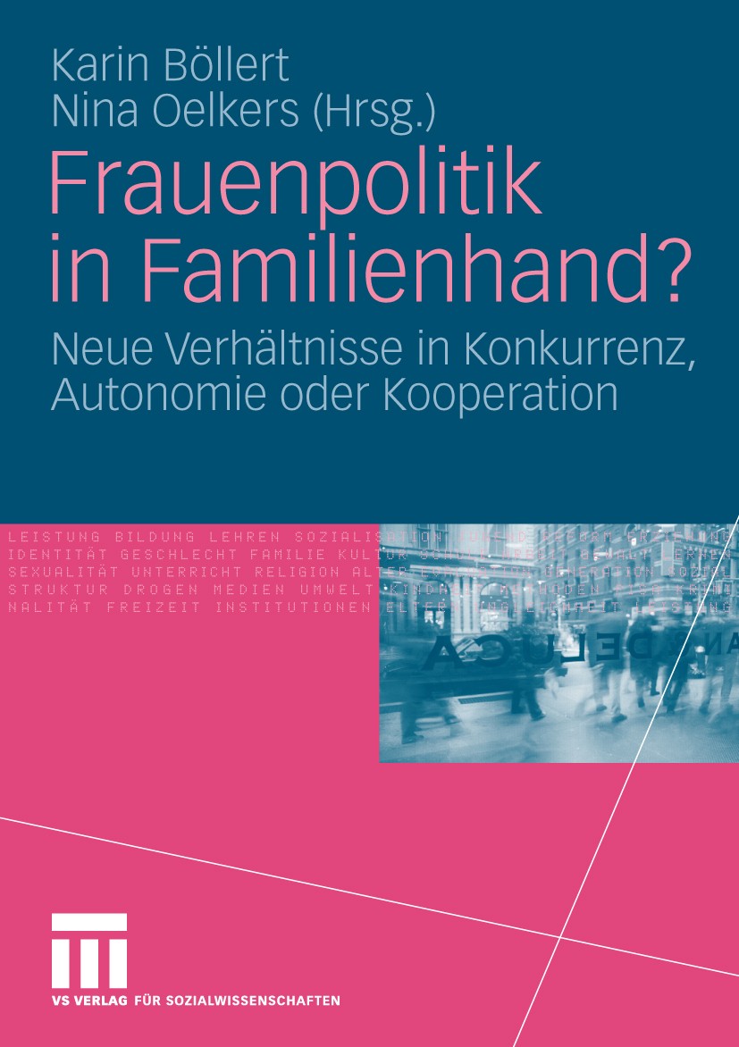 Titlebook: Frauenpolitik in Familienhand?; Neue Verhältnisse in Karin Böllert,Nina Oelkers Book 2010 VS Verlag für Sozialwissenschaften | Springer Fac Titlebook: Frauenpolitik in Familienhand?; Neue Verhältnisse in Karin Böllert,Nina Oelkers Book 2010 VS Verlag für Sozialwissenschaften | Springer Fac