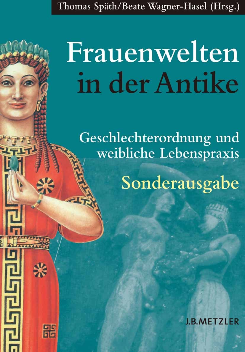 Titlebook: Frauenwelten in der Antike; Geschlechterordnung Thomas Späth,Beate Wagner-Hasel Book 2006 Springer-Verlag Berlin Heidelberg 2006 Antike.Bi Titlebook: Frauenwelten in der Antike; Geschlechterordnung Thomas Späth,Beate Wagner-Hasel Book 2006 Springer-Verlag Berlin Heidelberg 2006 Antike.Bi