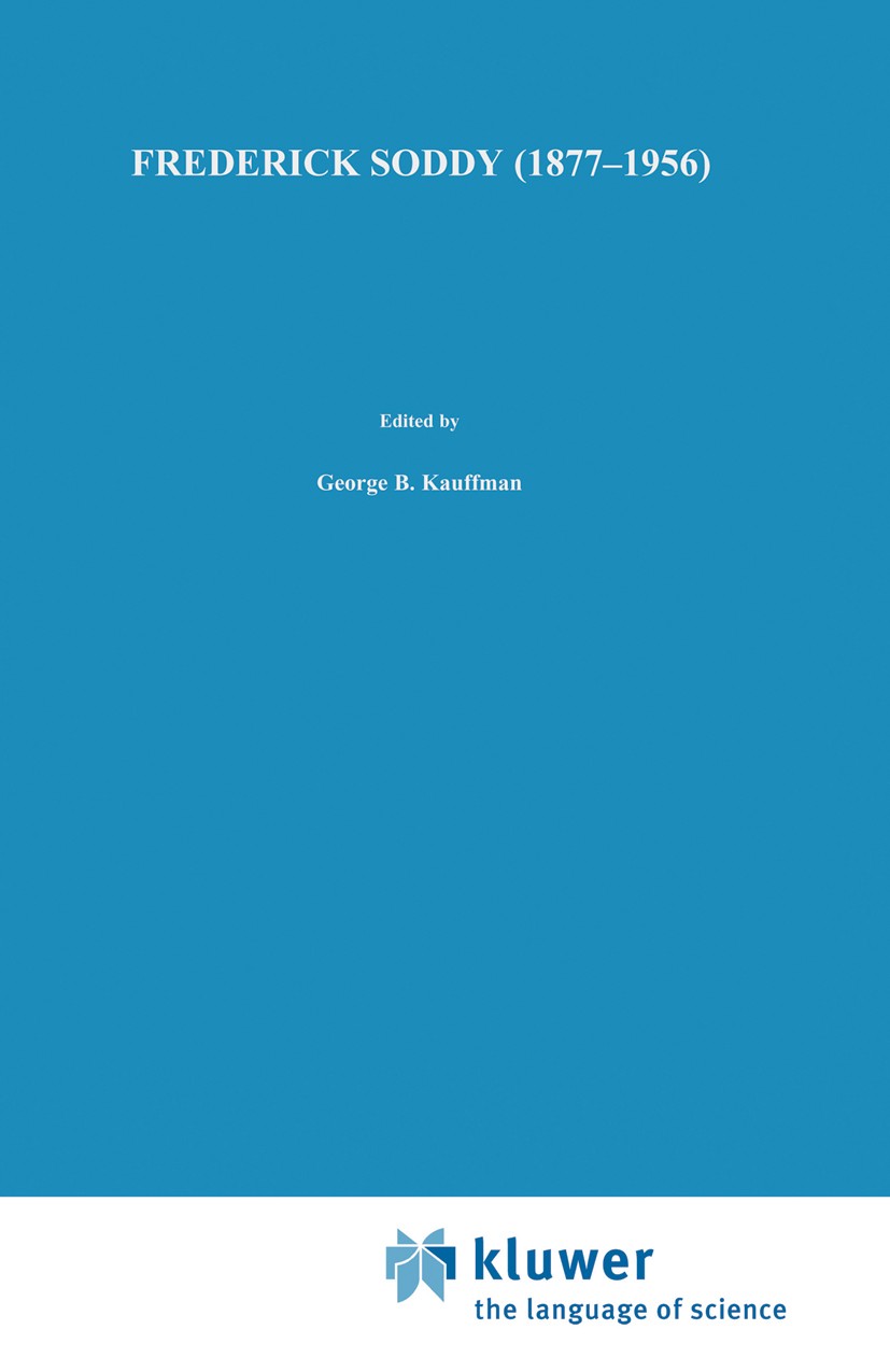 Titlebook: Frederick Soddy (1877–1956); Early Pioneer in Rad George B. Kauffman (Professor of Chemistry) Book 1986 D. Reidel Publishing Company 1986 I Titlebook: Frederick Soddy (1877–1956); Early Pioneer in Rad George B. Kauffman (Professor of Chemistry) Book 1986 D. Reidel Publishing Company 1986 I