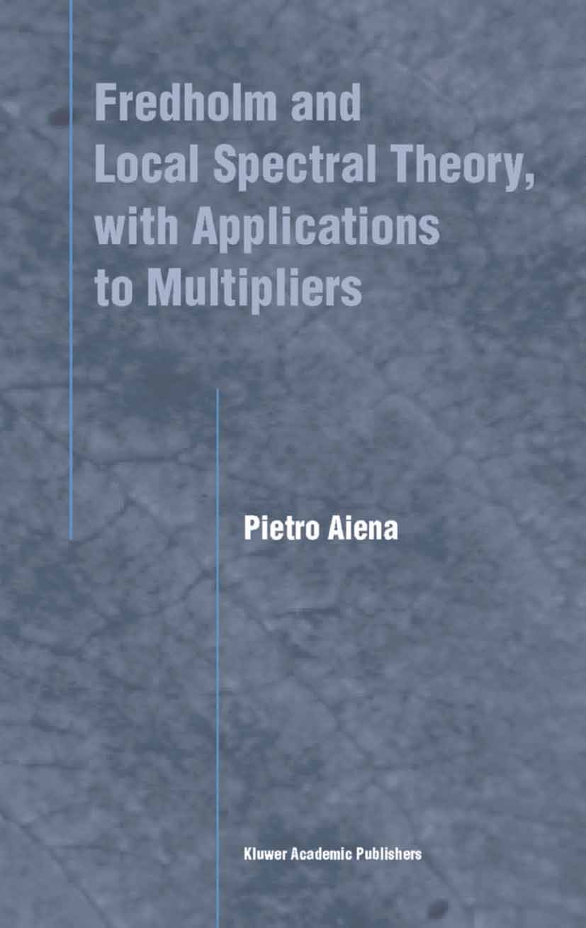 Titlebook: Fredholm and Local Spectral Theory, with Applications to Multipliers; Pietro Aiena Book 2004 Springer Science+Business Media Dordrecht 200 Titlebook: Fredholm and Local Spectral Theory, with Applications to Multipliers; Pietro Aiena Book 2004 Springer Science+Business Media Dordrecht 200