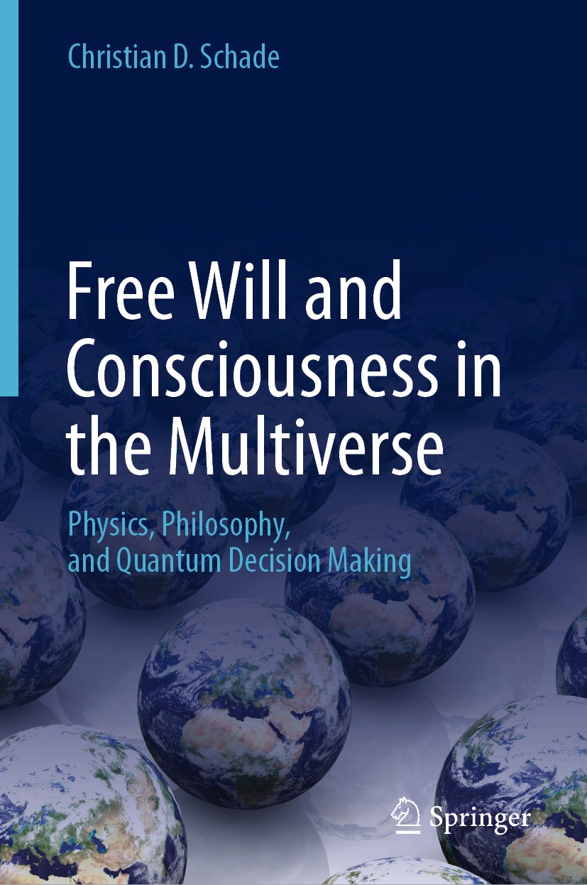 Titlebook: Free Will and Consciousness in the Multiverse; Physics, Philosophy, Christian D. Schade Book 2018 Springer Nature Switzerland AG 2018 Multi Titlebook: Free Will and Consciousness in the Multiverse; Physics, Philosophy, Christian D. Schade Book 2018 Springer Nature Switzerland AG 2018 Multi