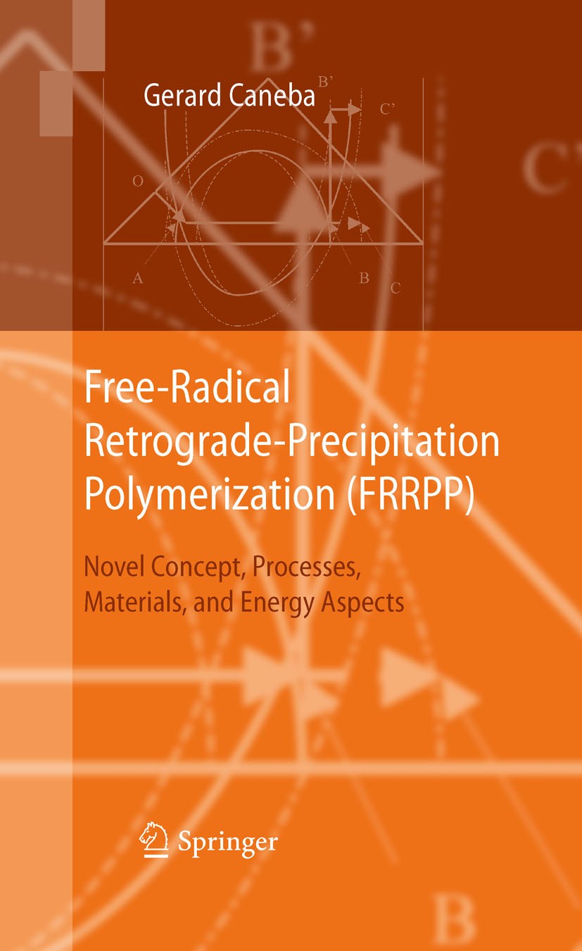 Titlebook: Free-Radical Retrograde-Precipitation Polymerization (FRRPP); Novel Concept, Proce Gerard Caneba Book 2010 Springer-Verlag Berlin Heidelber Titlebook: Free-Radical Retrograde-Precipitation Polymerization (FRRPP); Novel Concept, Proce Gerard Caneba Book 2010 Springer-Verlag Berlin Heidelber