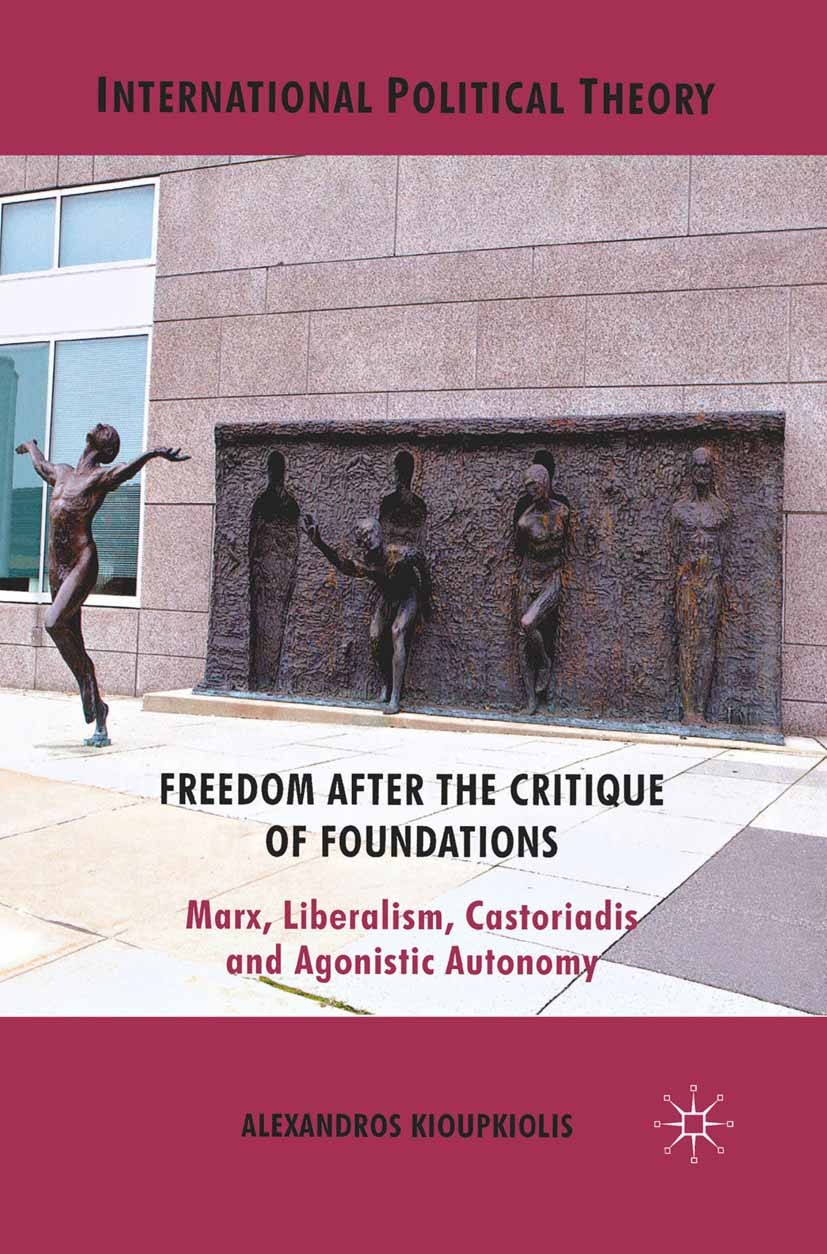 Titlebook: Freedom After the Critique of Foundations; Marx, Liberalism, Ca Alexandros Kioupkiolis Book 2012 Palgrave Macmillan, a division of Macmilla Titlebook: Freedom After the Critique of Foundations; Marx, Liberalism, Ca Alexandros Kioupkiolis Book 2012 Palgrave Macmillan, a division of Macmilla