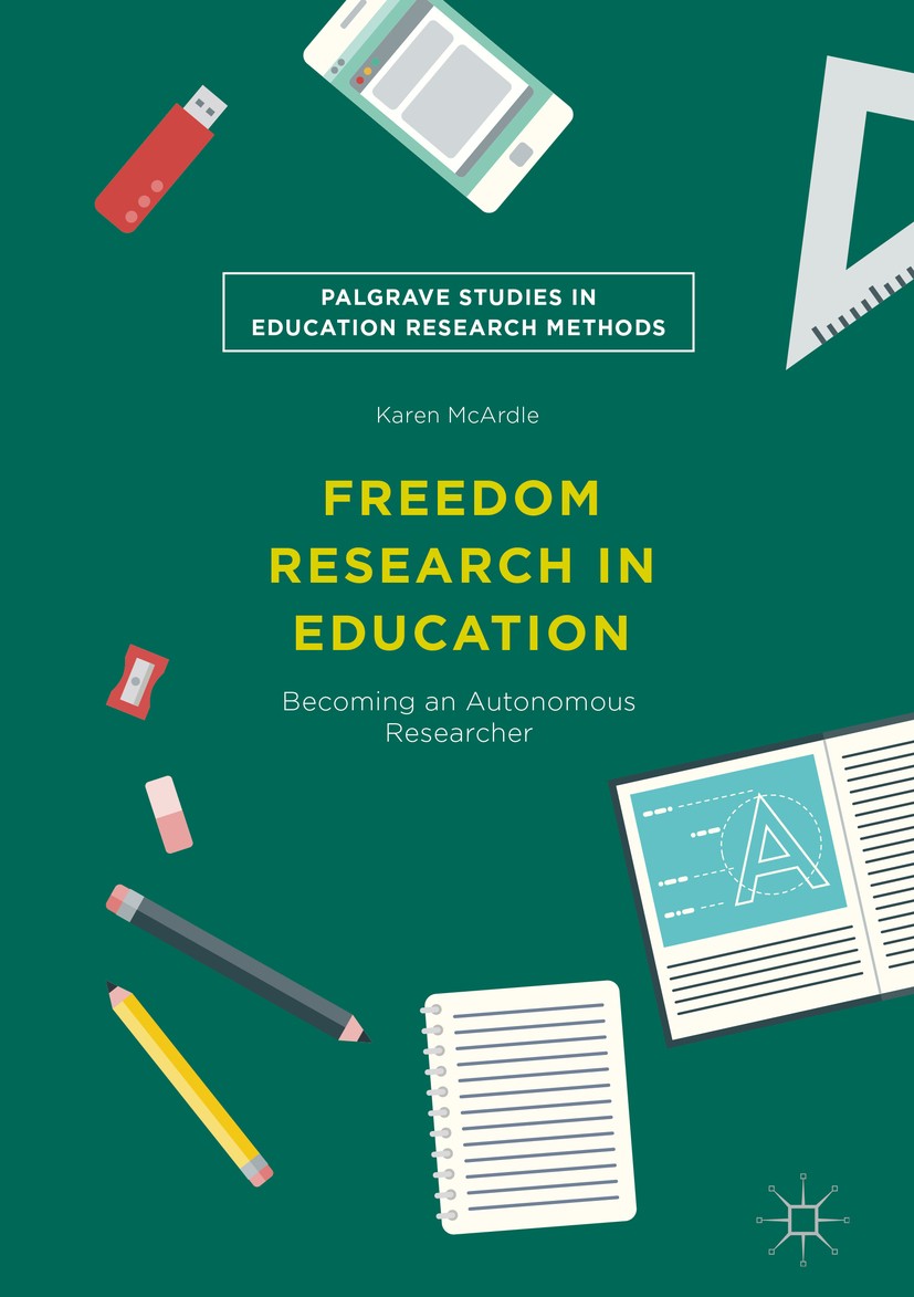 Titlebook: Freedom Research in Education; Becoming an Autonomo Karen McArdle Book 2018 The Editor(s) (if applicable) and The Author(s) 2018 research m Titlebook: Freedom Research in Education; Becoming an Autonomo Karen McArdle Book 2018 The Editor(s) (if applicable) and The Author(s) 2018 research m