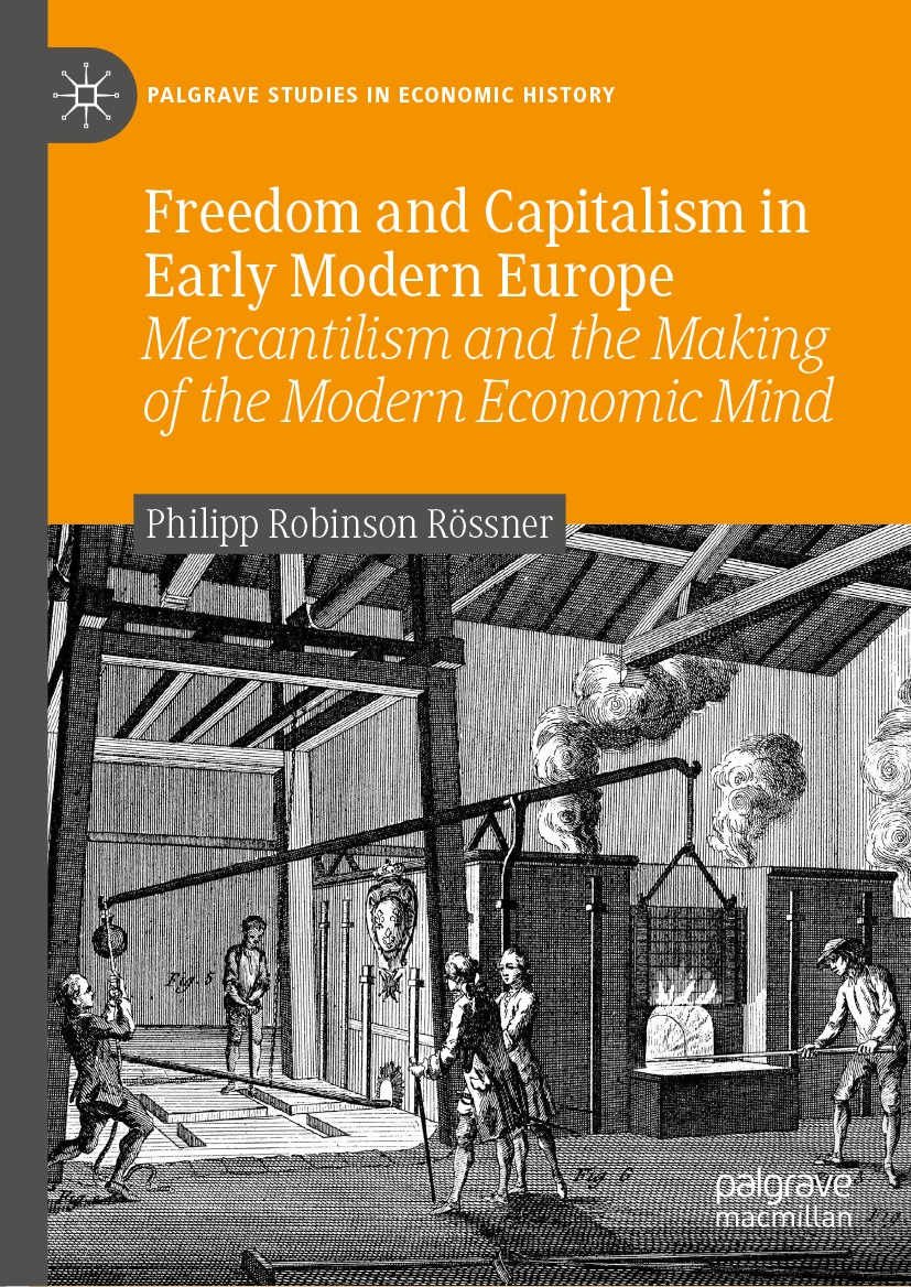 Titlebook: Freedom and Capitalism in Early Modern Europe; Mercantilism and the Philipp Robinson Rössner Book 2020 The Editor(s) (if applicable) and Th Titlebook: Freedom and Capitalism in Early Modern Europe; Mercantilism and the Philipp Robinson Rössner Book 2020 The Editor(s) (if applicable) and Th