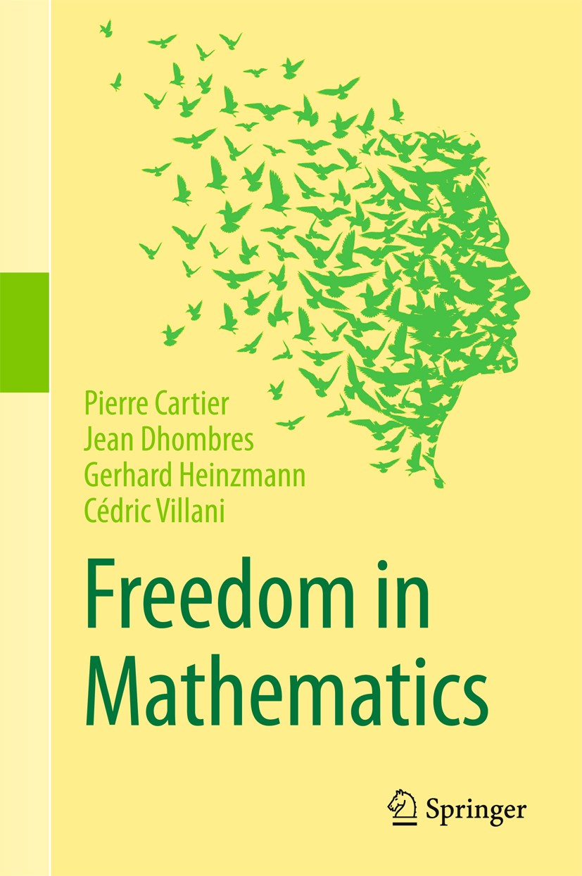 Titlebook: Freedom in Mathematics; Pierre Cartier,Jean Dhombres,Cédric Villani Book 2016 Springer India 2016 Mathematics and Reality.Nature and Issue Titlebook: Freedom in Mathematics; Pierre Cartier,Jean Dhombres,Cédric Villani Book 2016 Springer India 2016 Mathematics and Reality.Nature and Issue