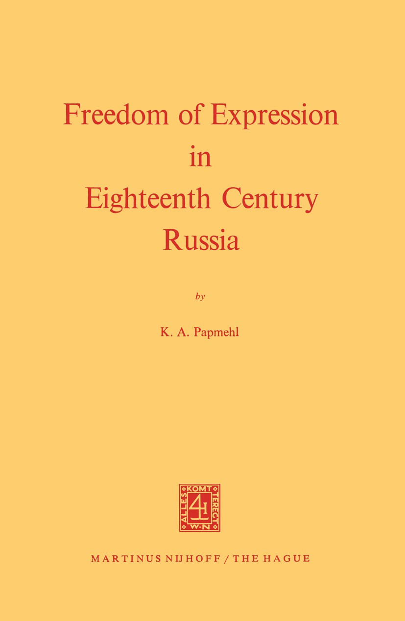 Titlebook: Freedom of Expression in Eighteenth Century Russia; K. A. Papmehl Book 1971 Martinus Nijhoff, The Hague, Netherlands 1971 Europe.research. Titlebook: Freedom of Expression in Eighteenth Century Russia; K. A. Papmehl Book 1971 Martinus Nijhoff, The Hague, Netherlands 1971 Europe.research.
