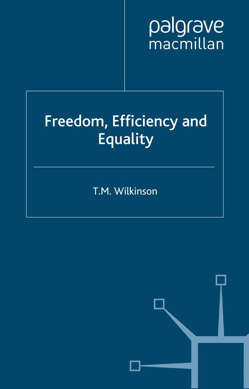 Titlebook: Freedom, Efficiency and Equality; T. M. Wilkinson Book 2000 T. M. Wilkinson 2000 conflict.economy.efficiency.liberty.political theory.taxa Titlebook: Freedom, Efficiency and Equality; T. M. Wilkinson Book 2000 T. M. Wilkinson 2000 conflict.economy.efficiency.liberty.political theory.taxa
