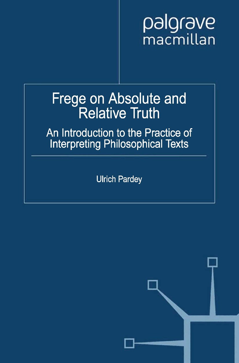 Titlebook: Frege on Absolute and Relative Truth; An Introduction to t Ulrich Pardey Book 2012 Palgrave Macmillan, a division of Macmillan Publishers L Titlebook: Frege on Absolute and Relative Truth; An Introduction to t Ulrich Pardey Book 2012 Palgrave Macmillan, a division of Macmillan Publishers L