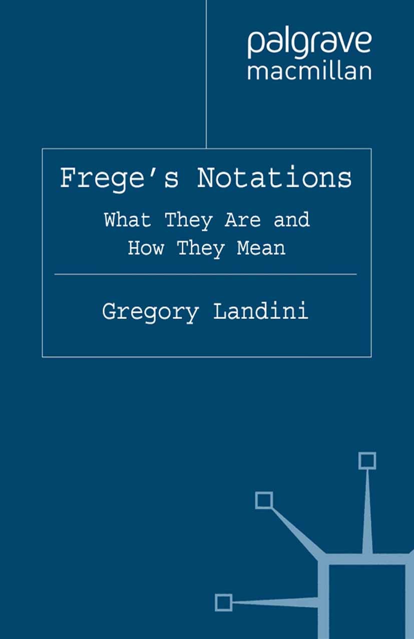 Titlebook: Frege’s Notations; What They Are and Ho Gregory Landini Book 2012 Gregory Landini 2012 composition.Gottlob Frege.interpret.notation.philoso Titlebook: Frege’s Notations; What They Are and Ho Gregory Landini Book 2012 Gregory Landini 2012 composition.Gottlob Frege.interpret.notation.philoso