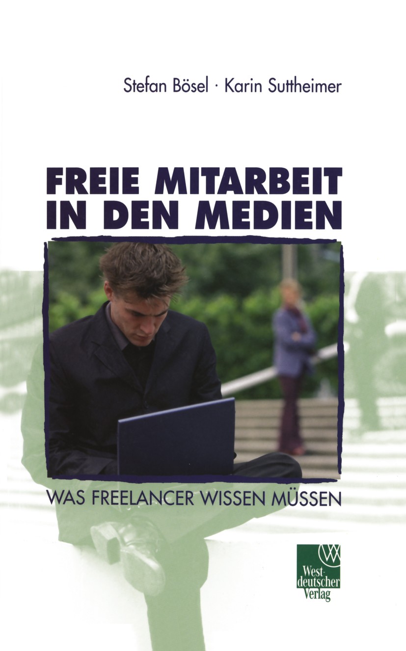 Titlebook: Freie Mitarbeit in den Medien; Was Freelancer wisse Stefan Bösel,Karin Suttheimer Book 2002 Springer Fachmedien Wiesbaden 2002 Computer.Fre Titlebook: Freie Mitarbeit in den Medien; Was Freelancer wisse Stefan Bösel,Karin Suttheimer Book 2002 Springer Fachmedien Wiesbaden 2002 Computer.Fre