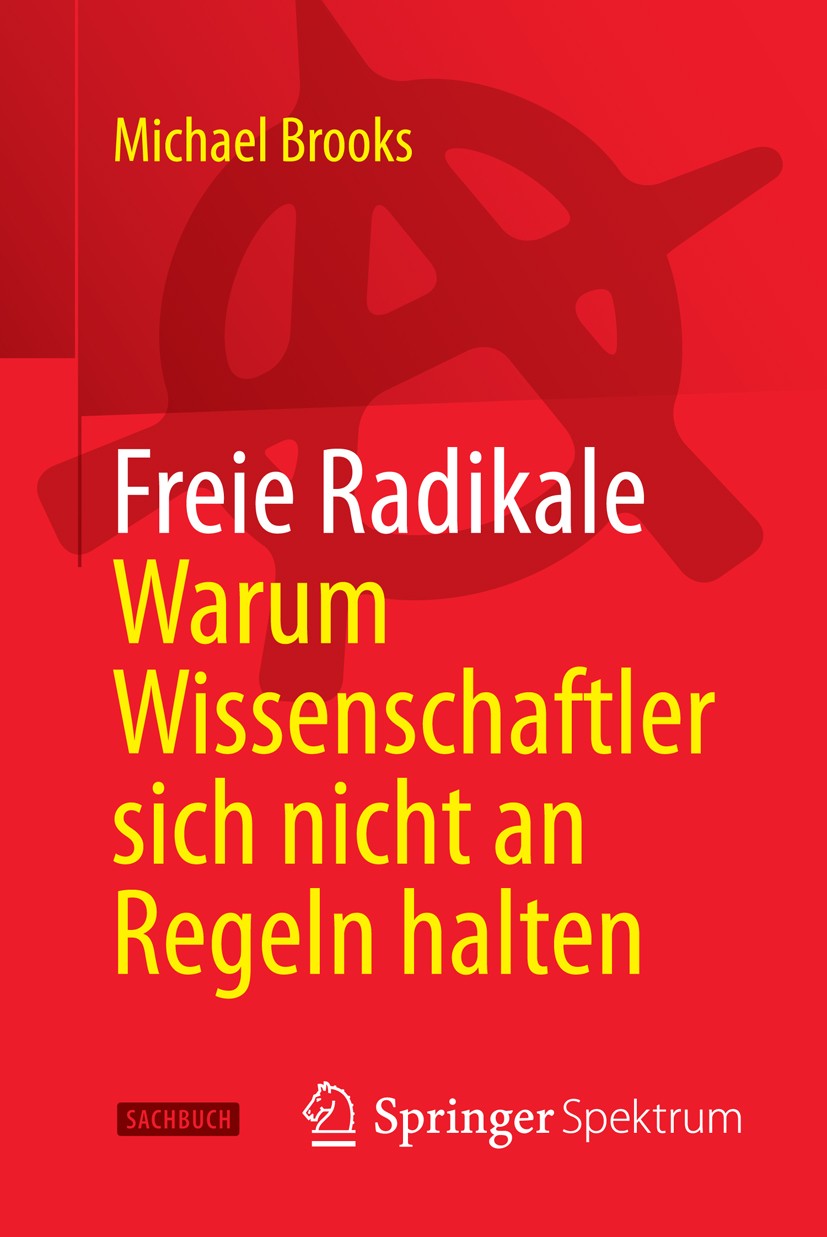 Titlebook: Freie Radikale - Warum Wissenschaftler sich nicht an Regeln halten; Michael Brooks Book 2014 Springer-Verlag Berlin Heidelberg 2014 Entdec Titlebook: Freie Radikale - Warum Wissenschaftler sich nicht an Regeln halten; Michael Brooks Book 2014 Springer-Verlag Berlin Heidelberg 2014 Entdec