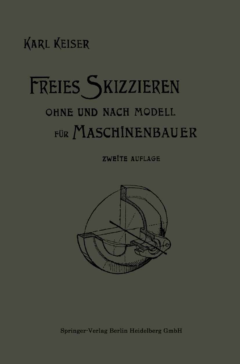 Titlebook: Freies Skizzieren ohne und nach Modell für Maschinenbauer; Ein Lehr- und Aufgab Karl Keiser Book 1914Latest edition Springer-Verlag Berlin Titlebook: Freies Skizzieren ohne und nach Modell für Maschinenbauer; Ein Lehr- und Aufgab Karl Keiser Book 1914Latest edition Springer-Verlag Berlin