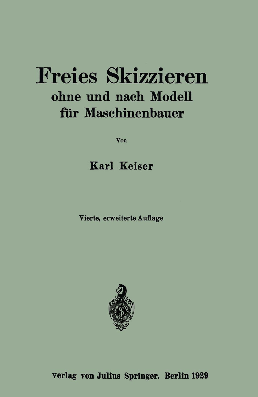 Titlebook: Freies Skizzieren ohne und nach Modell für Maschinenbauer; Ein Lehr- und Aufgab Karl Keiser Book 1929Latest edition Verlag von Julius Sprin Titlebook: Freies Skizzieren ohne und nach Modell für Maschinenbauer; Ein Lehr- und Aufgab Karl Keiser Book 1929Latest edition Verlag von Julius Sprin