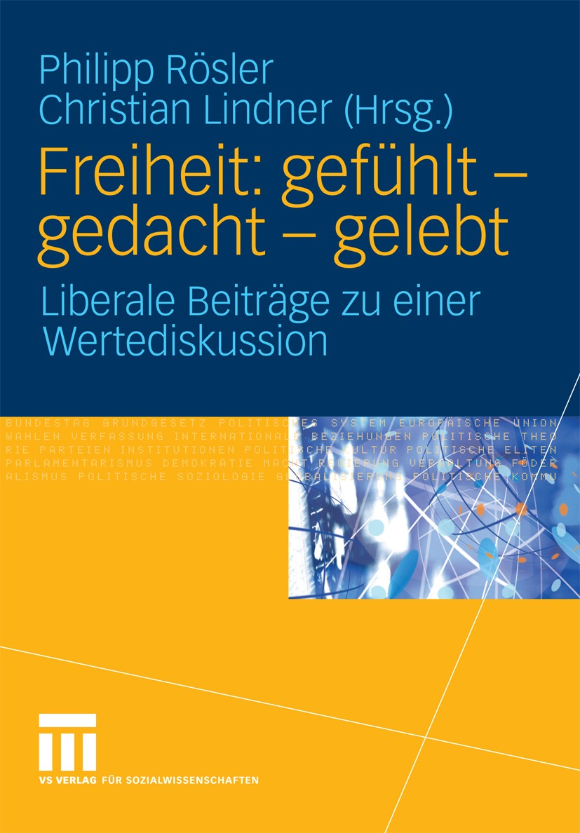 Titlebook: Freiheit: gefühlt - gedacht - gelebt; Liberale Beiträge zu Philipp Rösler,Christian Lindner Book 2009 VS Verlag für Sozialwissenschaften | Titlebook: Freiheit: gefühlt - gedacht - gelebt; Liberale Beiträge zu Philipp Rösler,Christian Lindner Book 2009 VS Verlag für Sozialwissenschaften |