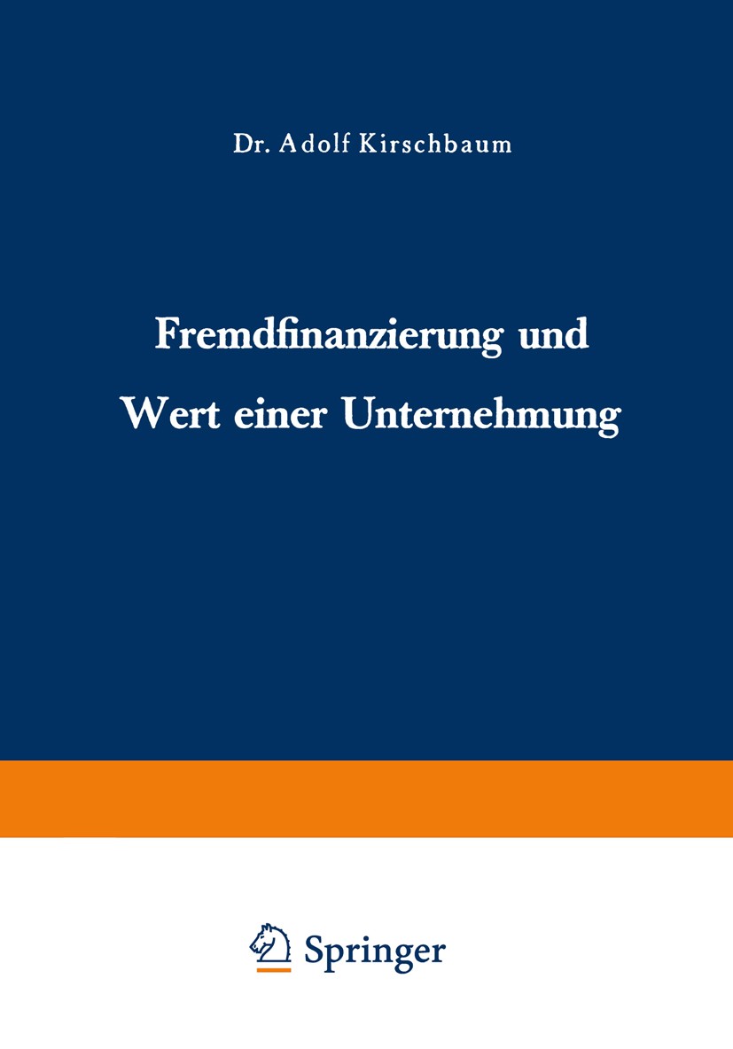 Titlebook: Fremdfinanzierung und Wert einer Unternehmung; Adolf Kirschbaum Book 1967 Springer Fachmedien Wiesbaden 1967 Bewertung.Bilanz.Finanzierung Titlebook: Fremdfinanzierung und Wert einer Unternehmung; Adolf Kirschbaum Book 1967 Springer Fachmedien Wiesbaden 1967 Bewertung.Bilanz.Finanzierung