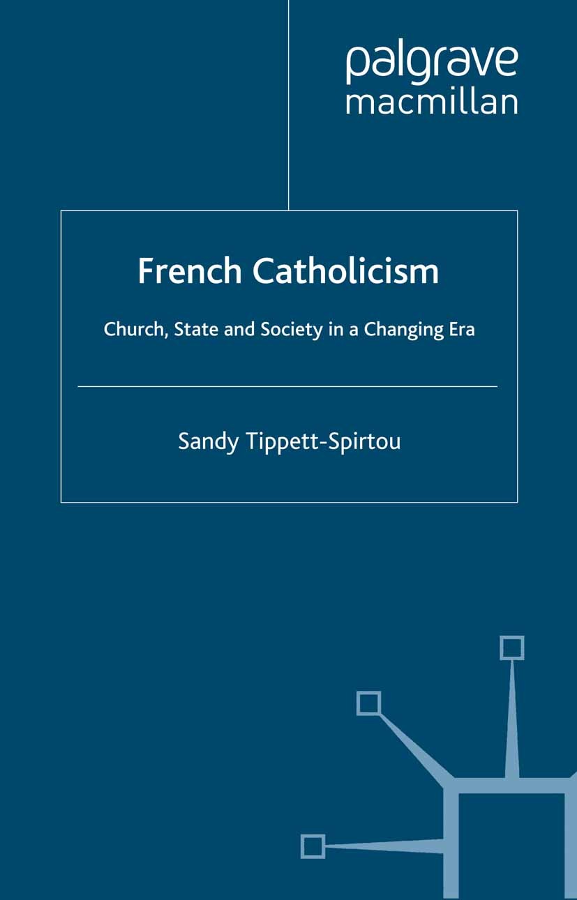 Titlebook: French Catholicism; Church, State and So Sandy Tippett-Spirtou Book 2000 Sandy Tippett-Spirtou 2000 battle.education.France.French.gender.s Titlebook: French Catholicism; Church, State and So Sandy Tippett-Spirtou Book 2000 Sandy Tippett-Spirtou 2000 battle.education.France.French.gender.s