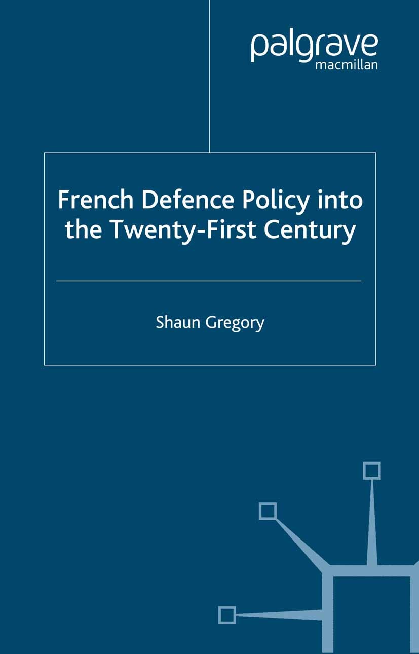 Titlebook: French Defence Policy into the Twenty-First Century; Shaun Gregory Book 2000 Palgrave Macmillan, a division of Macmillan Publishers Limite Titlebook: French Defence Policy into the Twenty-First Century; Shaun Gregory Book 2000 Palgrave Macmillan, a division of Macmillan Publishers Limite