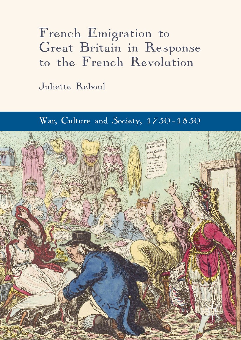 Titlebook: French Emigration to Great Britain in Response to the French Revolution; Juliette Reboul Book 2017 The Editor(s) (if applicable) and The A Titlebook: French Emigration to Great Britain in Response to the French Revolution; Juliette Reboul Book 2017 The Editor(s) (if applicable) and The A