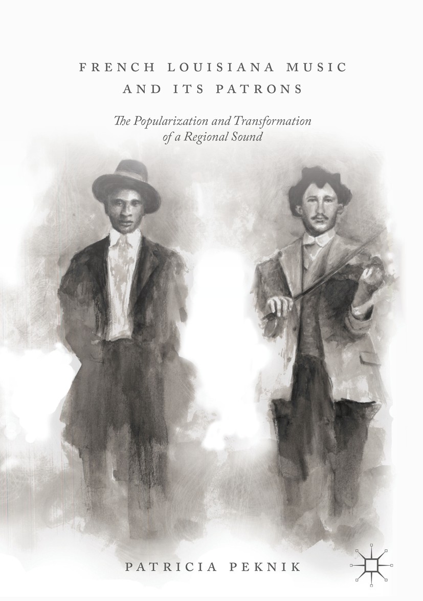 Titlebook: French Louisiana Music and Its Patrons; The Popularization a Patricia Peknik Book 2019 The Editor(s) (if applicable) and The Author(s), und Titlebook: French Louisiana Music and Its Patrons; The Popularization a Patricia Peknik Book 2019 The Editor(s) (if applicable) and The Author(s), und