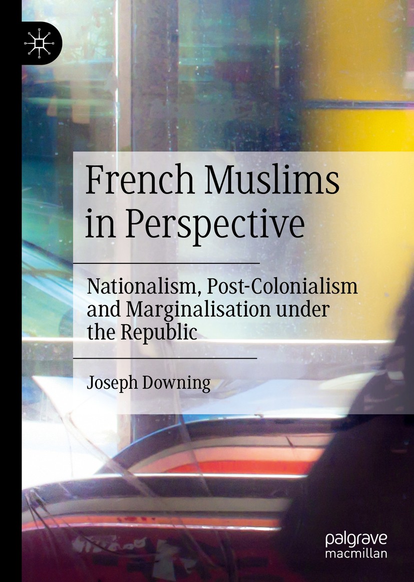 Titlebook: French Muslims in Perspective; Nationalism, Post-Co Joseph Downing Book 2019 The Editor(s) (if applicable) and The Author(s) 2019 French Mu Titlebook: French Muslims in Perspective; Nationalism, Post-Co Joseph Downing Book 2019 The Editor(s) (if applicable) and The Author(s) 2019 French Mu