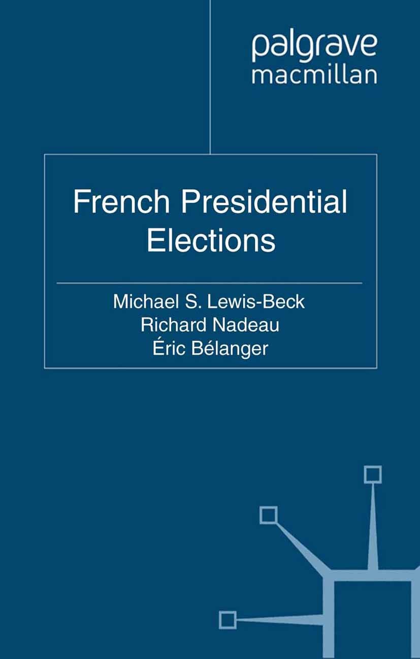 Titlebook: French Presidential Elections; Michael S. Lewis-Beck,Richard Nadeau,Éric Bélanger Book 2011 Palgrave Macmillan, a division of Macmillan Pu Titlebook: French Presidential Elections; Michael S. Lewis-Beck,Richard Nadeau,Éric Bélanger Book 2011 Palgrave Macmillan, a division of Macmillan Pu