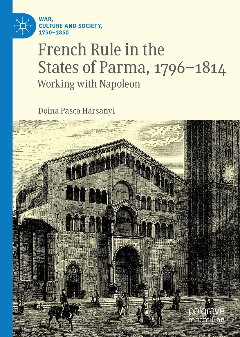 Titlebook: French Rule in the States of Parma, 1796-1814; Working with Napoleo Doina Pasca Harsanyi Book 2022 The Editor(s) (if applicable) and The Au Titlebook: French Rule in the States of Parma, 1796-1814; Working with Napoleo Doina Pasca Harsanyi Book 2022 The Editor(s) (if applicable) and The Au