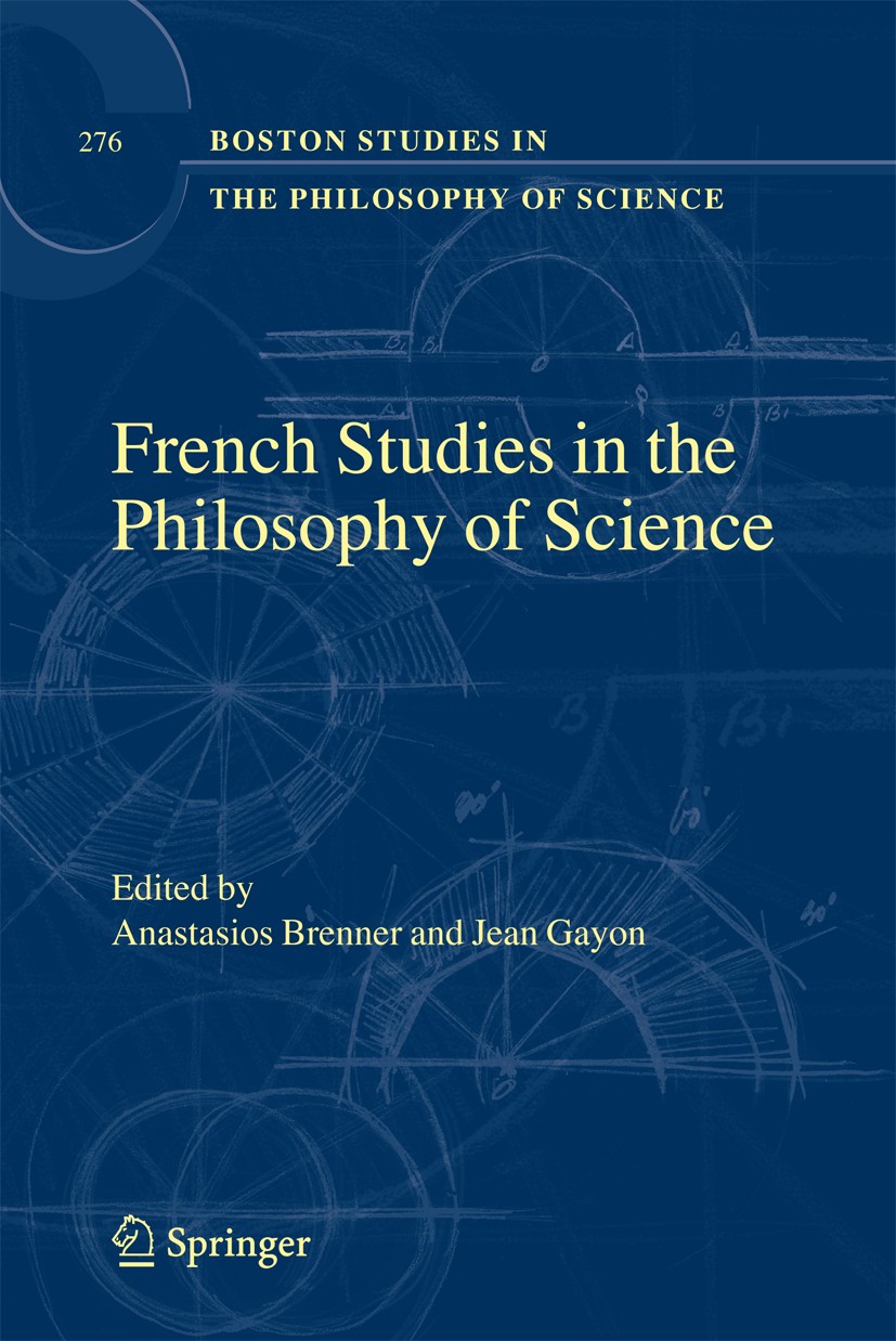Titlebook: French Studies in the Philosophy of Science; Contemporary Researc Anastasios Brenner,Jean Gayon Book 2009 Springer Science+Business Media B Titlebook: French Studies in the Philosophy of Science; Contemporary Researc Anastasios Brenner,Jean Gayon Book 2009 Springer Science+Business Media B