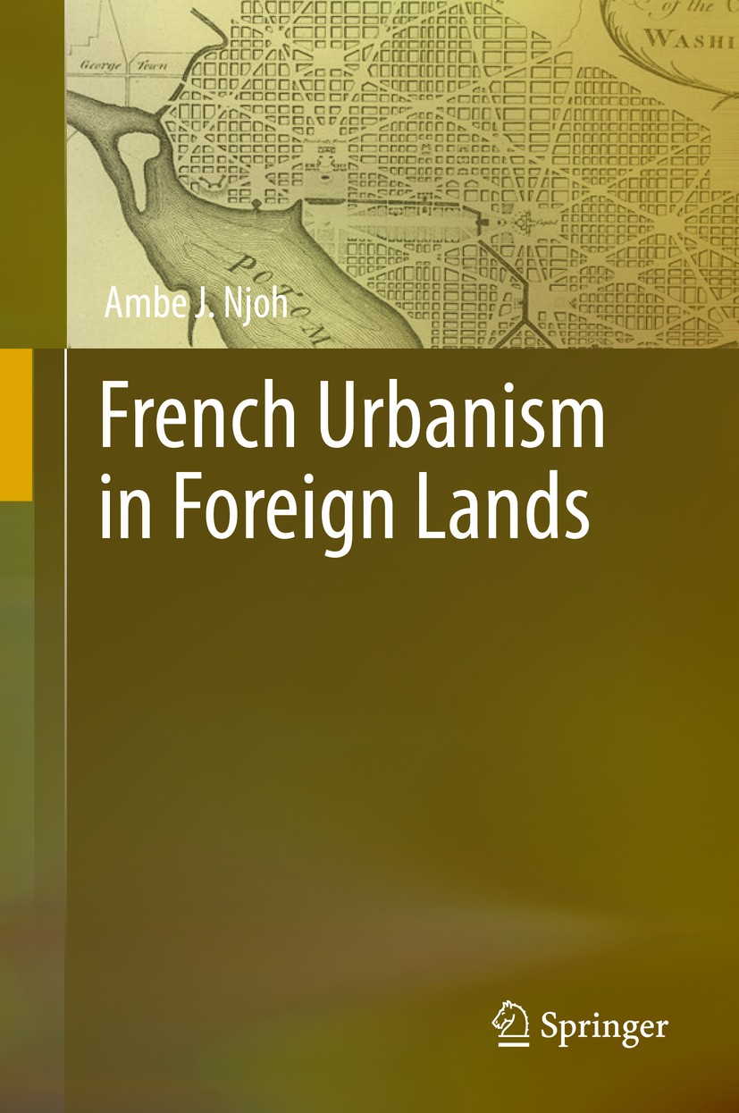 Titlebook: French Urbanism in Foreign Lands; Ambe J. Njoh Book 2016 Springer International Publishing Switzerland 2016 Colonial Urbanism.Environmenta Titlebook: French Urbanism in Foreign Lands; Ambe J. Njoh Book 2016 Springer International Publishing Switzerland 2016 Colonial Urbanism.Environmenta