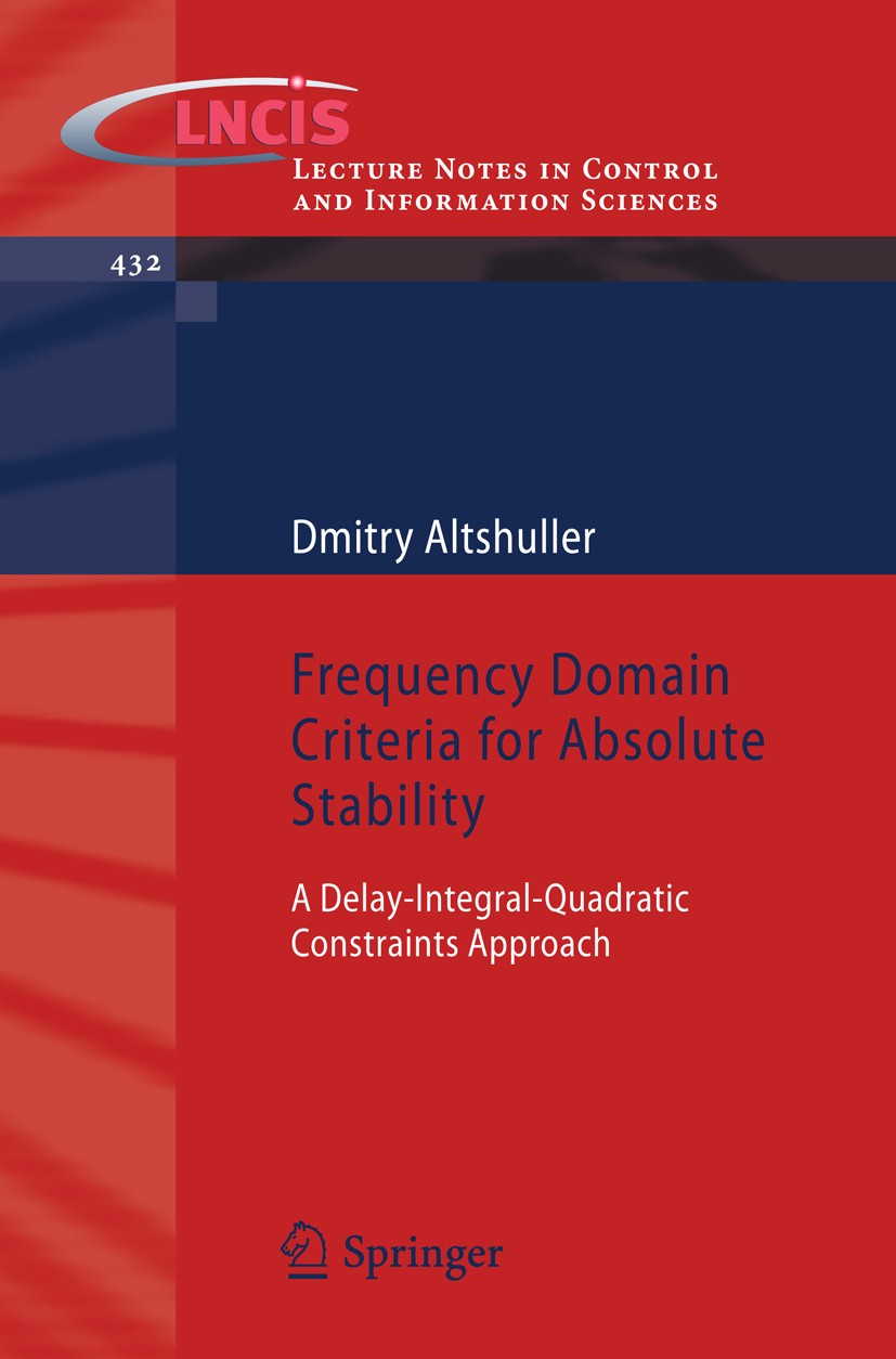 Titlebook: Frequency Domain Criteria for Absolute Stability; A Delay-integral-qua Dmitry Altshuller Book 2013 Springer-Verlag London 2013 Automatic Co Titlebook: Frequency Domain Criteria for Absolute Stability; A Delay-integral-qua Dmitry Altshuller Book 2013 Springer-Verlag London 2013 Automatic Co