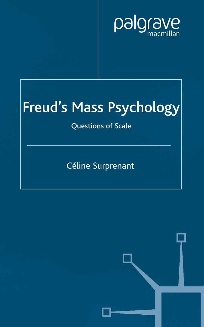 Titlebook: Freud‘s Mass Psychology; Questions of Scale Céline Surprenant Book 2003 Palgrave Macmillan, a division of Macmillan Publishers Limited 2003 Titlebook: Freud‘s Mass Psychology; Questions of Scale Céline Surprenant Book 2003 Palgrave Macmillan, a division of Macmillan Publishers Limited 2003