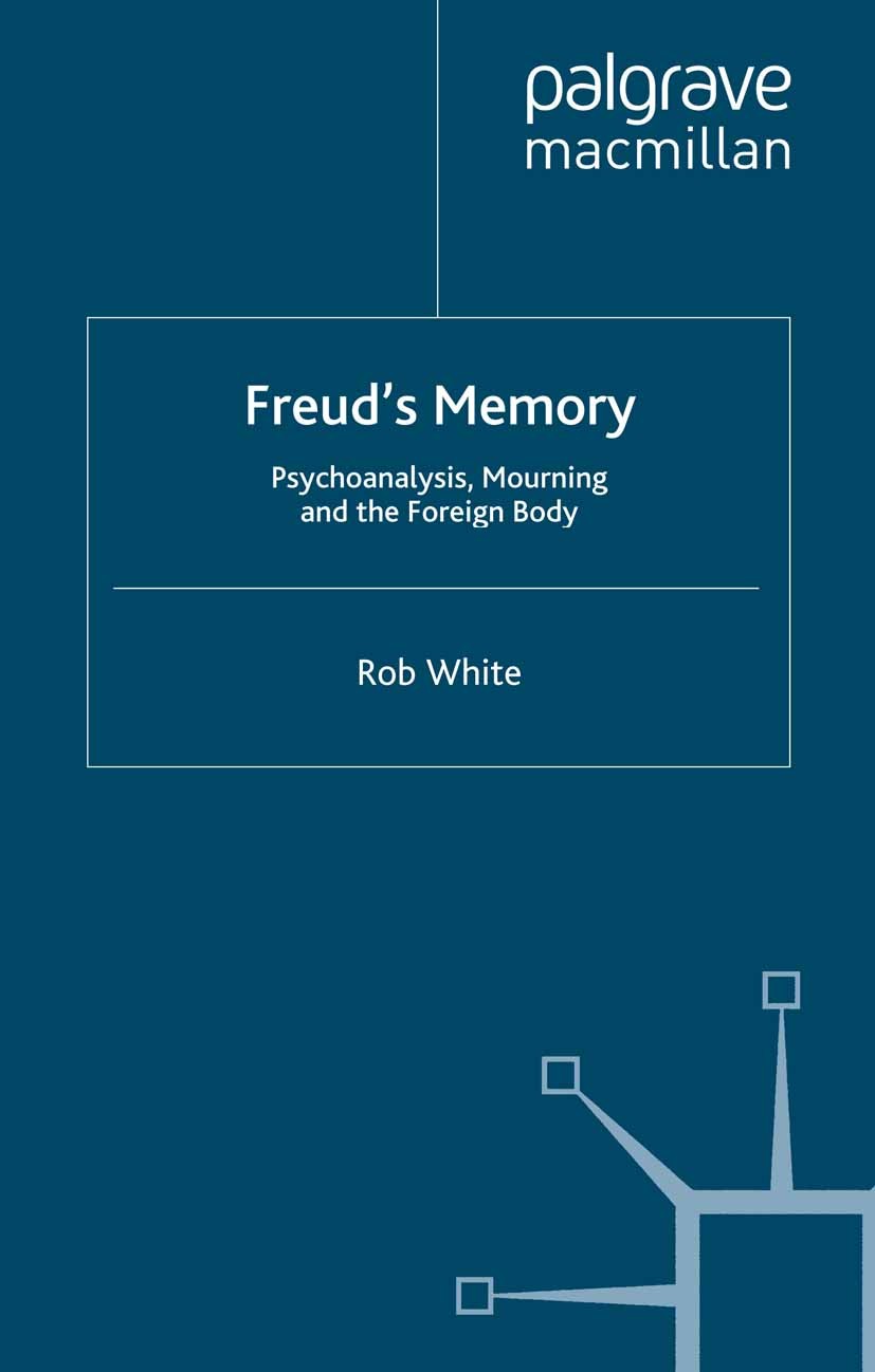 Titlebook: Freud‘s Memory; Psychoanalysis, Mour Rob White Book 2008 Palgrave Macmillan, a division of Macmillan Publishers Limited 2008 psychoanalysis Titlebook: Freud‘s Memory; Psychoanalysis, Mour Rob White Book 2008 Palgrave Macmillan, a division of Macmillan Publishers Limited 2008 psychoanalysis
