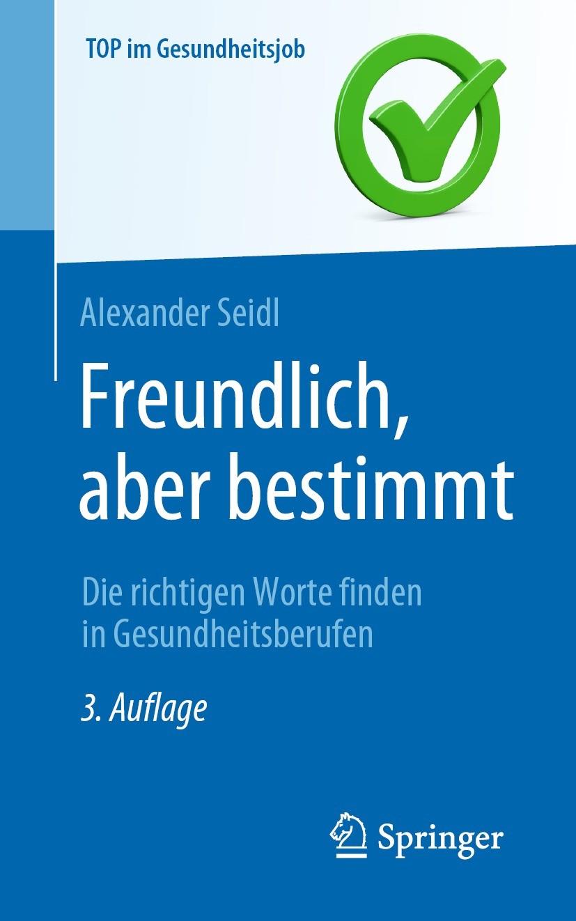 Titlebook: Freundlich, aber bestimmt – Die richtigen Worte finden in Gesundheitsberufen; Alexander Seidl Book 2022Latest edition Der/die Herausgeber Titlebook: Freundlich, aber bestimmt – Die richtigen Worte finden in Gesundheitsberufen; Alexander Seidl Book 2022Latest edition Der/die Herausgeber