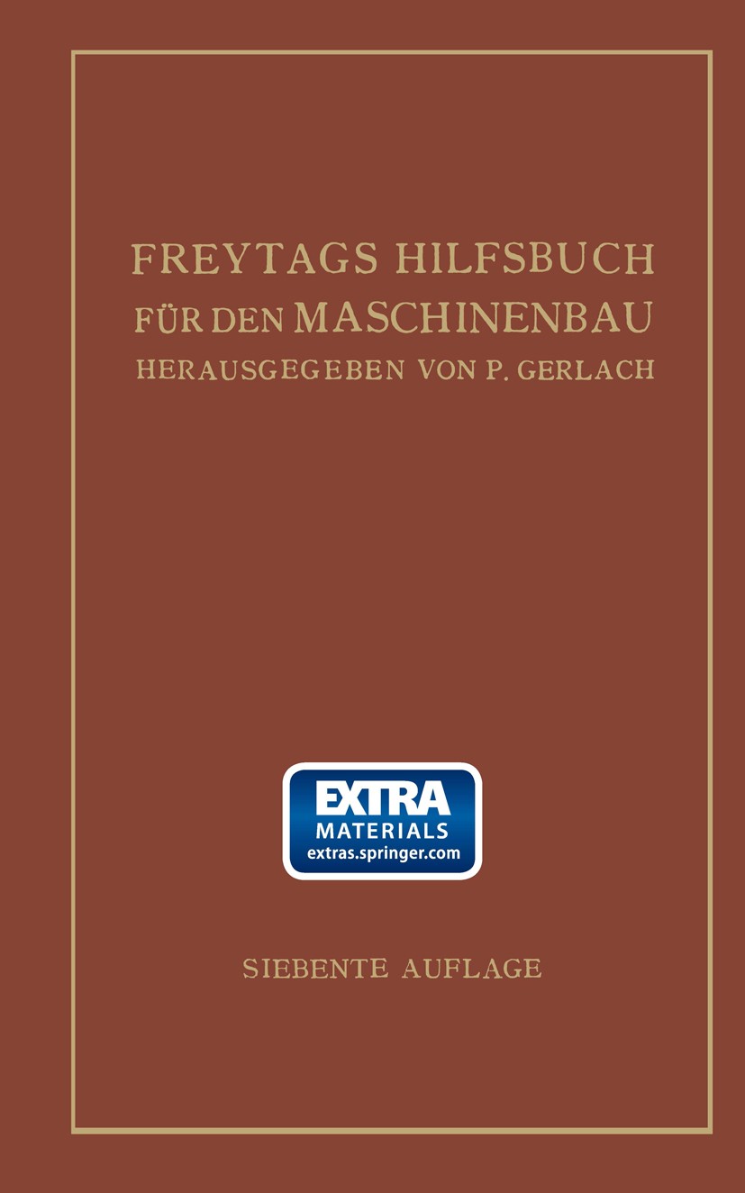 Titlebook: Freytags Hilfsbuch für den Maschinenbau für Maschineningenieure sowie für den Unterricht an technisc; Bericht P. Gerlach Book 1924Latest ed Titlebook: Freytags Hilfsbuch für den Maschinenbau für Maschineningenieure sowie für den Unterricht an technisc; Bericht P. Gerlach Book 1924Latest ed