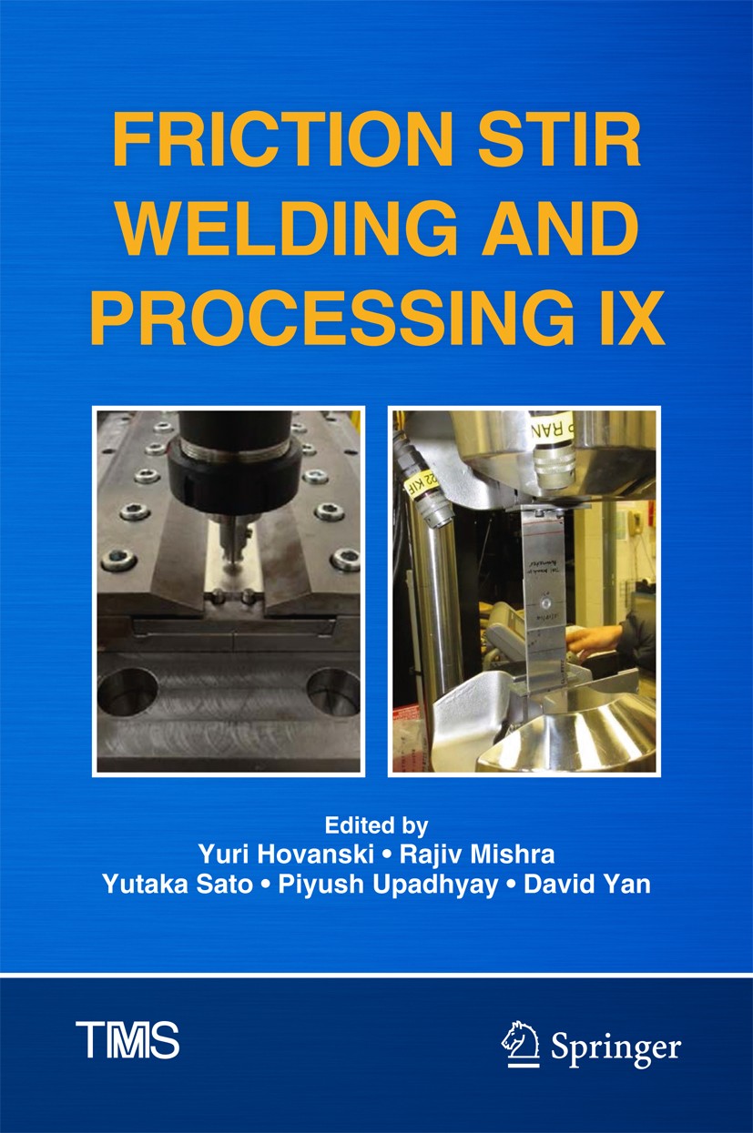 Titlebook: Friction Stir Welding and Processing IX; Yuri Hovanski,Rajiv Mishra,David Yan Conference proceedings 2017 The Minerals, Metals & Materials Titlebook: Friction Stir Welding and Processing IX; Yuri Hovanski,Rajiv Mishra,David Yan Conference proceedings 2017 The Minerals, Metals & Materials