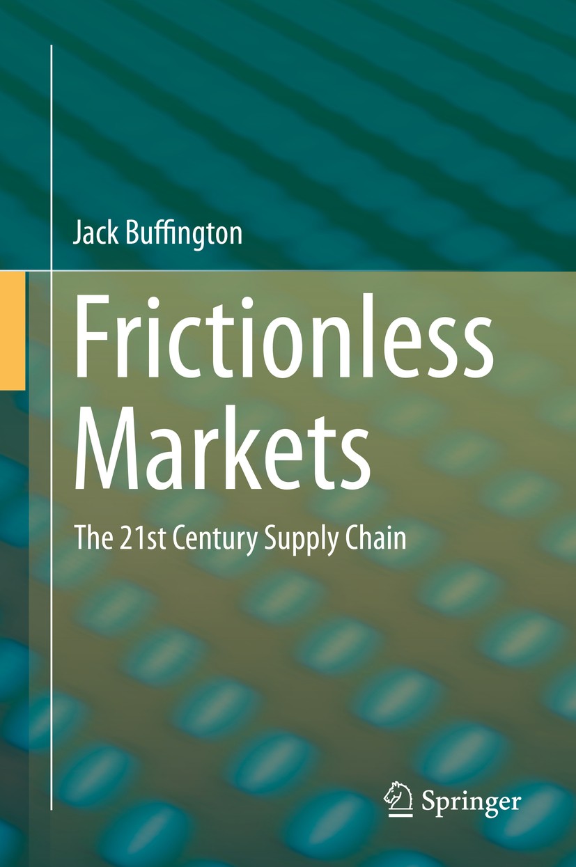 Titlebook: Frictionless Markets; The 21st Century Sup Jack Buffington Book 2016 Springer International Publishing Switzerland 2016 Biomimicry.Biotechn Titlebook: Frictionless Markets; The 21st Century Sup Jack Buffington Book 2016 Springer International Publishing Switzerland 2016 Biomimicry.Biotechn