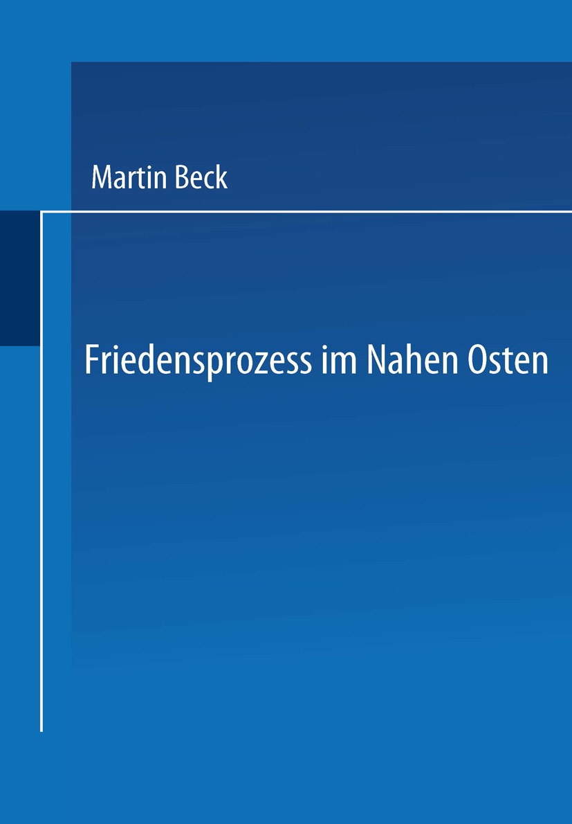 Titlebook: Friedensprozess im Nahen Osten; Rationalität, Kooper Martin Beck Book 2002 Springer Fachmedien Wiesbaden 2002 Arbeit.Beschäftigung.Friedens Titlebook: Friedensprozess im Nahen Osten; Rationalität, Kooper Martin Beck Book 2002 Springer Fachmedien Wiesbaden 2002 Arbeit.Beschäftigung.Friedens