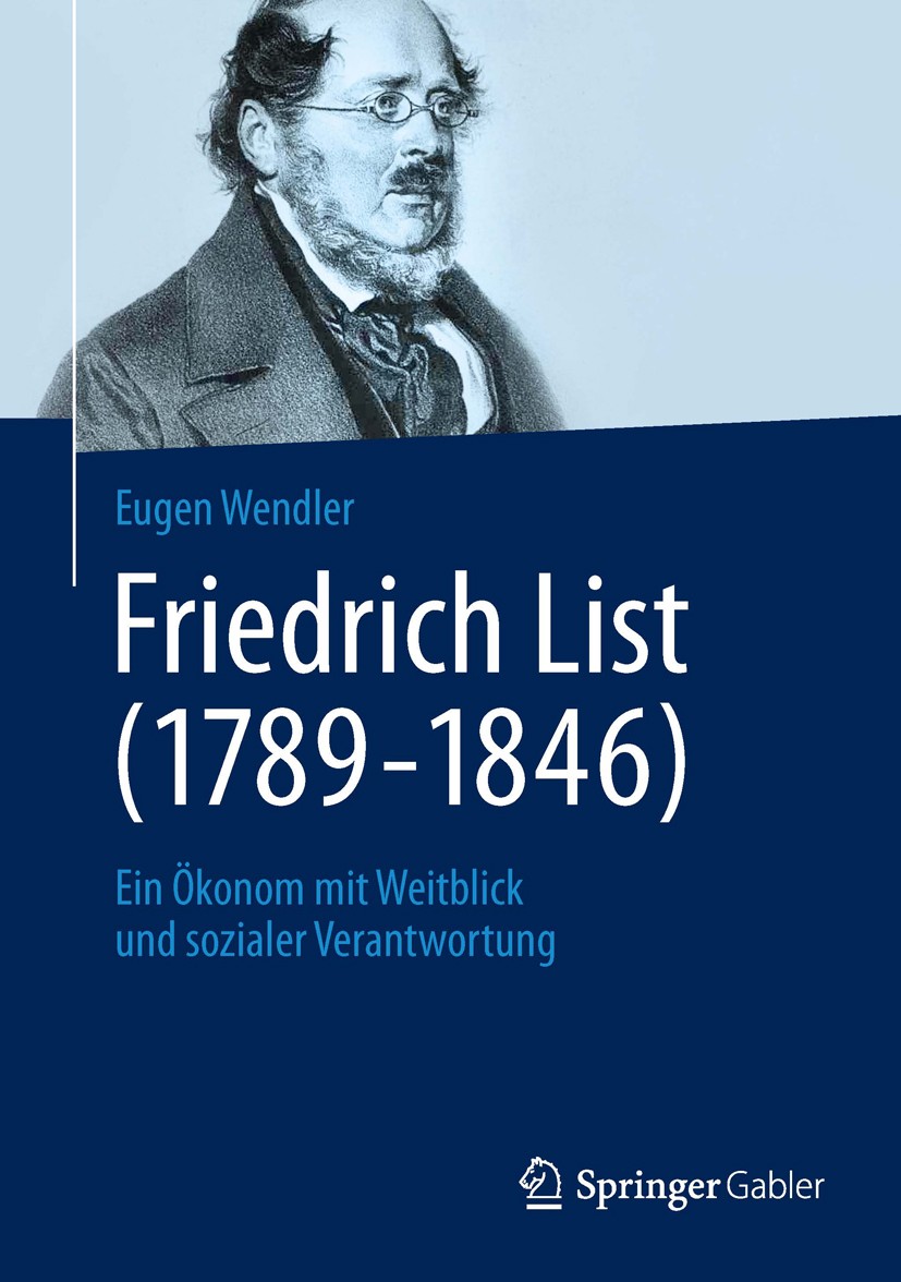 Titlebook: Friedrich List (1789-1846); Ein Ökonom mit Weitb Eugen Wendler Book 2013 Springer Fachmedien Wiesbaden 2013 Deutscher Zollverein.Entwicklun Titlebook: Friedrich List (1789-1846); Ein Ökonom mit Weitb Eugen Wendler Book 2013 Springer Fachmedien Wiesbaden 2013 Deutscher Zollverein.Entwicklun