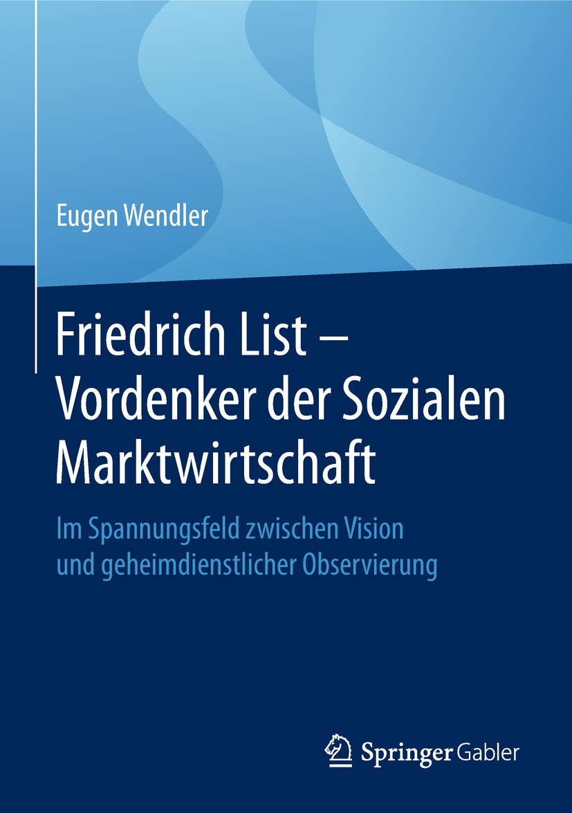 Titlebook: Friedrich List - Vordenker der Sozialen Marktwirtschaft; Im Spannungsfeld zwi Eugen Wendler Book 2018 Springer Fachmedien Wiesbaden GmbH, e Titlebook: Friedrich List - Vordenker der Sozialen Marktwirtschaft; Im Spannungsfeld zwi Eugen Wendler Book 2018 Springer Fachmedien Wiesbaden GmbH, e
