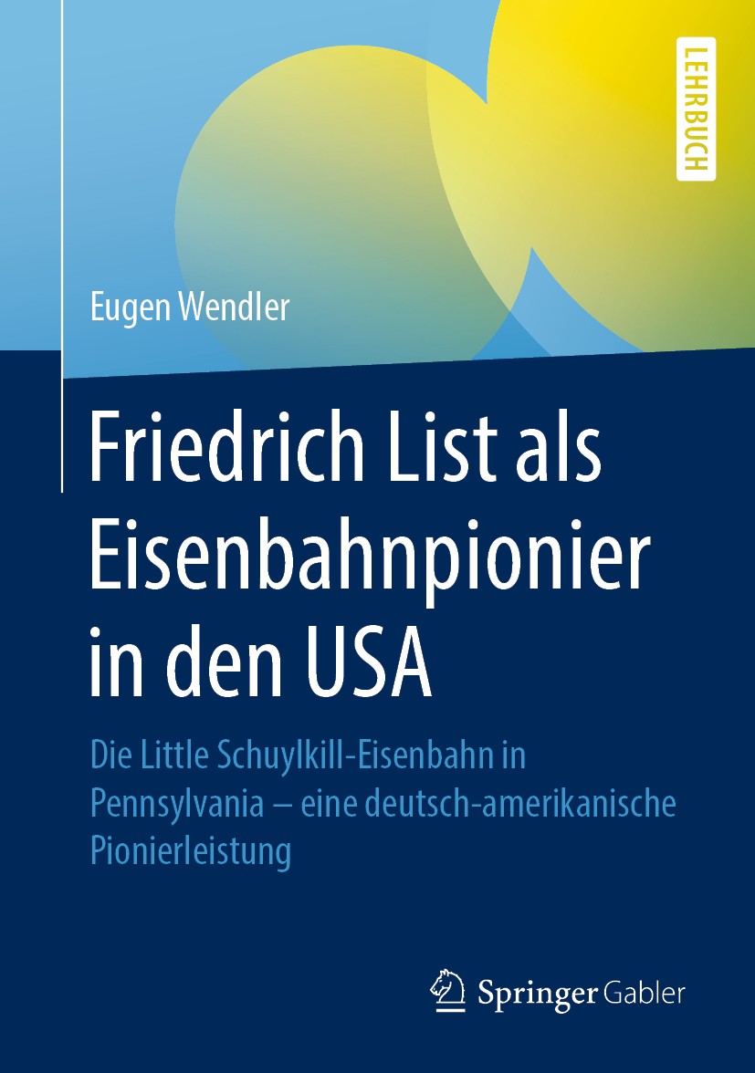 Titlebook: Friedrich List als Eisenbahnpionier in den USA; Die Little Schuylkil Eugen Wendler Book 2020 Der/die Herausgeber bzw. der/die Autor(en), ex Titlebook: Friedrich List als Eisenbahnpionier in den USA; Die Little Schuylkil Eugen Wendler Book 2020 Der/die Herausgeber bzw. der/die Autor(en), ex