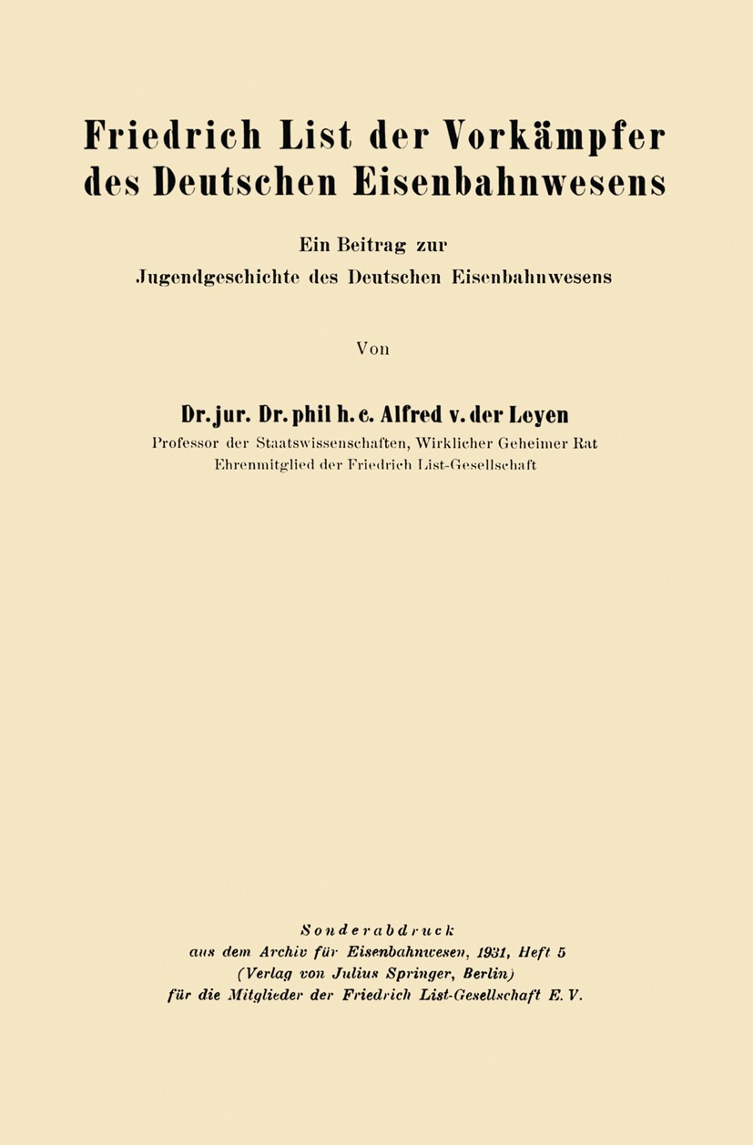 Titlebook: Friedrich List der Vorkämpfer des Deutschen Eisenbahnwesens; Ein Beitrag zur Juge Alfred Leyen Book 1931 Springer-Verlag GmbH Berlin Heidel Titlebook: Friedrich List der Vorkämpfer des Deutschen Eisenbahnwesens; Ein Beitrag zur Juge Alfred Leyen Book 1931 Springer-Verlag GmbH Berlin Heidel