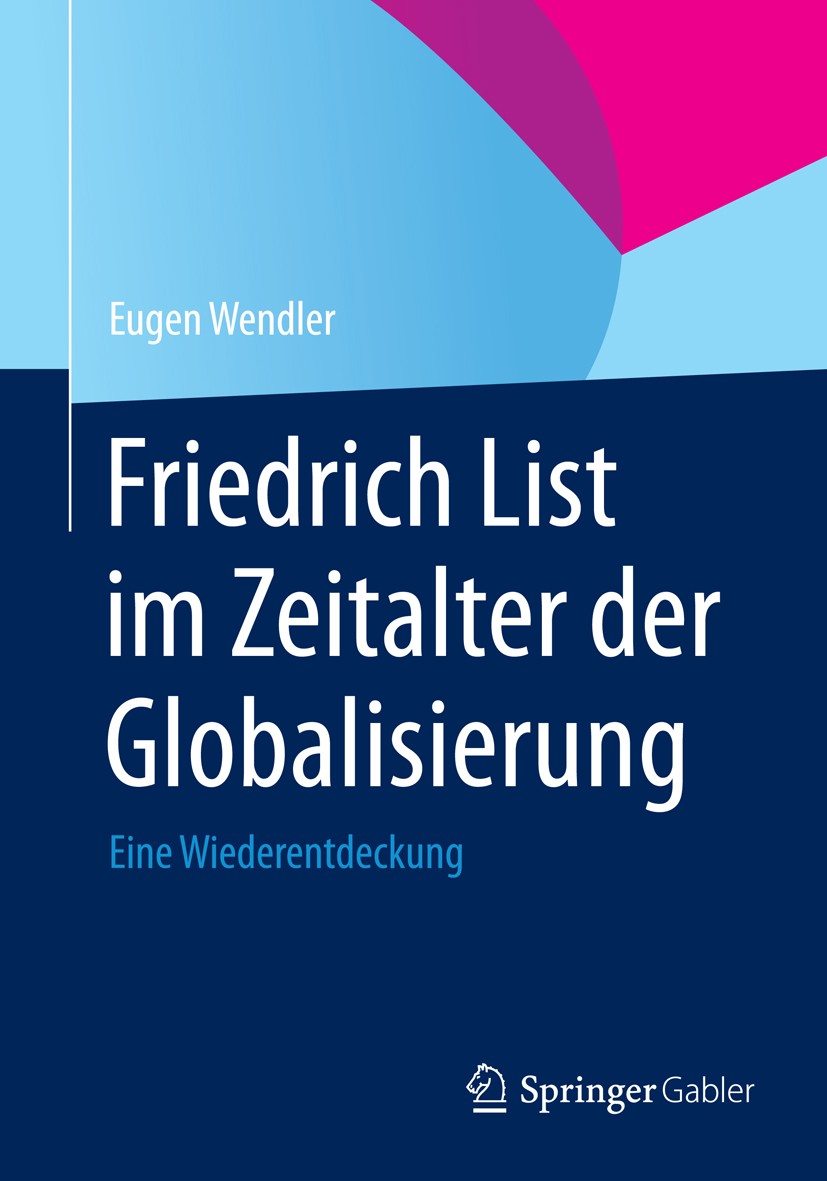 Titlebook: Friedrich List im Zeitalter der Globalisierung; Eine Wiederentdeckun Eugen Wendler Book 2014 Springer Fachmedien Wiesbaden 2014 List-Forsch Titlebook: Friedrich List im Zeitalter der Globalisierung; Eine Wiederentdeckun Eugen Wendler Book 2014 Springer Fachmedien Wiesbaden 2014 List-Forsch