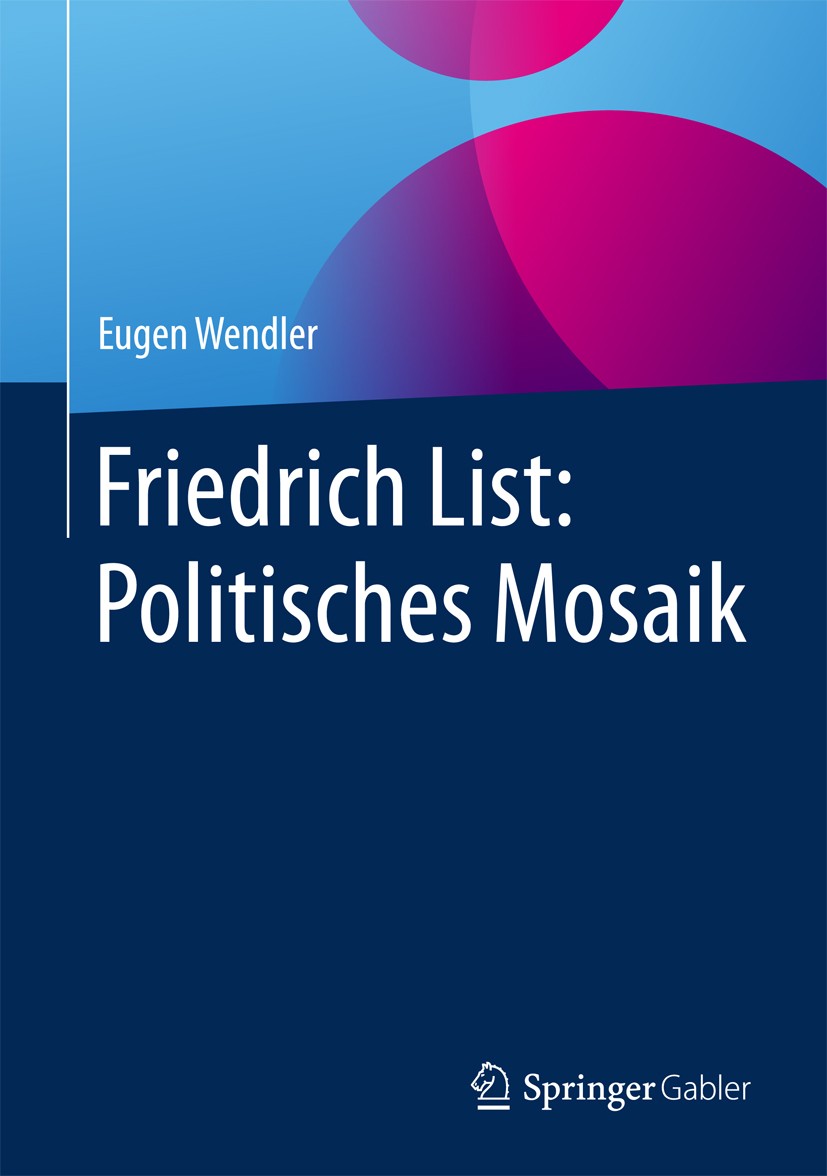 Titlebook: Friedrich List: Politisches Mosaik; Eugen Wendler Book 2017 Springer Fachmedien Wiesbaden GmbH 2017 Friedrich List.Politisches Meinungsbil Titlebook: Friedrich List: Politisches Mosaik; Eugen Wendler Book 2017 Springer Fachmedien Wiesbaden GmbH 2017 Friedrich List.Politisches Meinungsbil