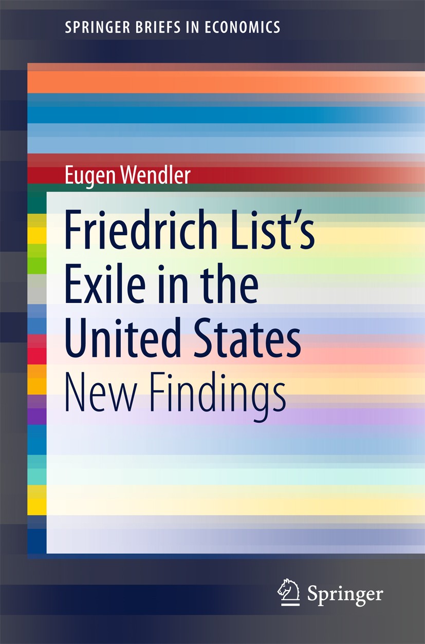 Titlebook: Friedrich List’s Exile in the United States; New Findings Eugen Wendler Book 2016 The Author(s) 2016 Economic History.Friedrich List.Infant Titlebook: Friedrich List’s Exile in the United States; New Findings Eugen Wendler Book 2016 The Author(s) 2016 Economic History.Friedrich List.Infant