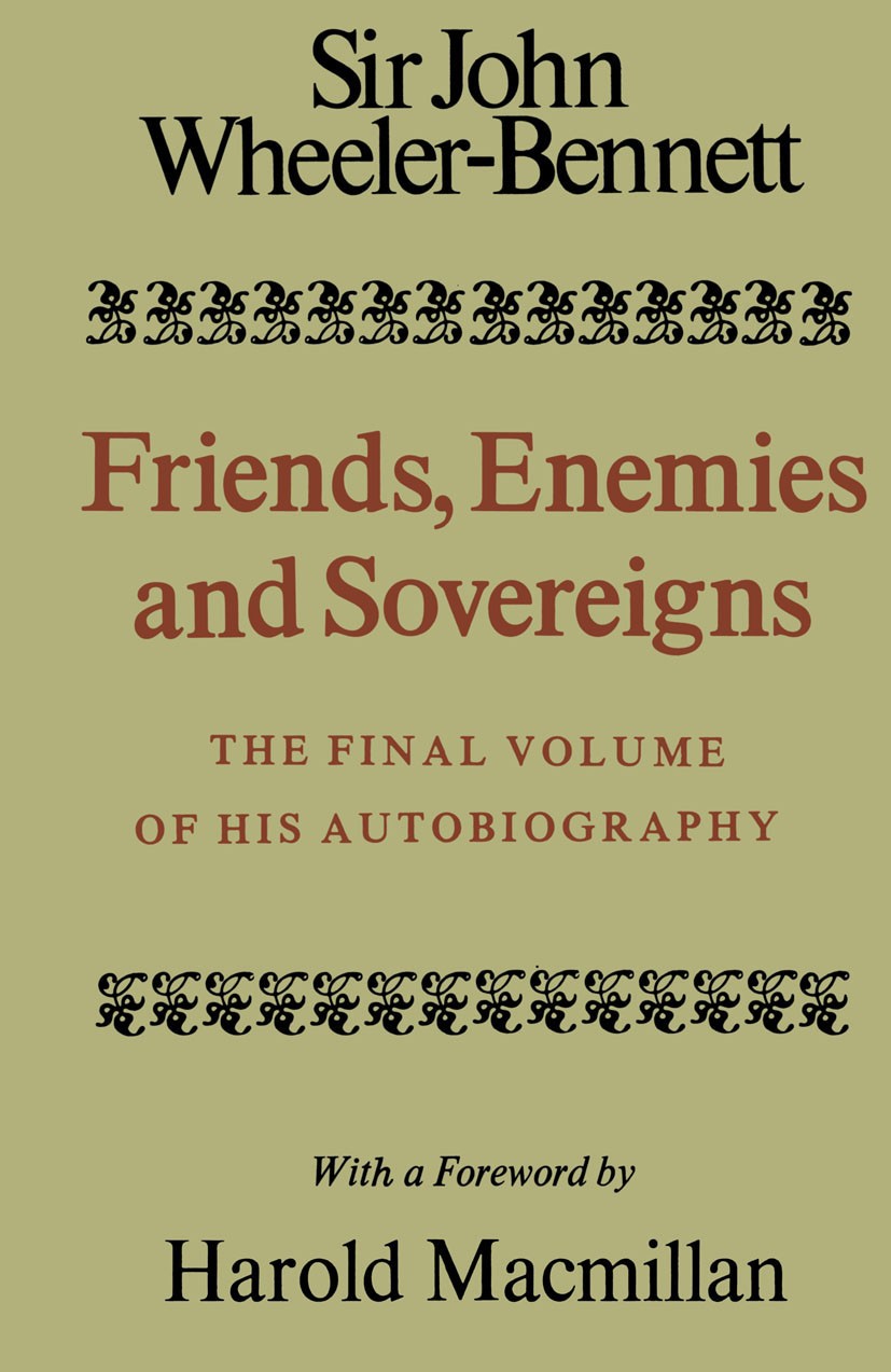 Titlebook: Friends, Enemies and Sovereigns; John W. Wheeler-Bennett Book 1976 The Estate of the late Sir John W. Wheeler-Bennett 1976 international r Titlebook: Friends, Enemies and Sovereigns; John W. Wheeler-Bennett Book 1976 The Estate of the late Sir John W. Wheeler-Bennett 1976 international r